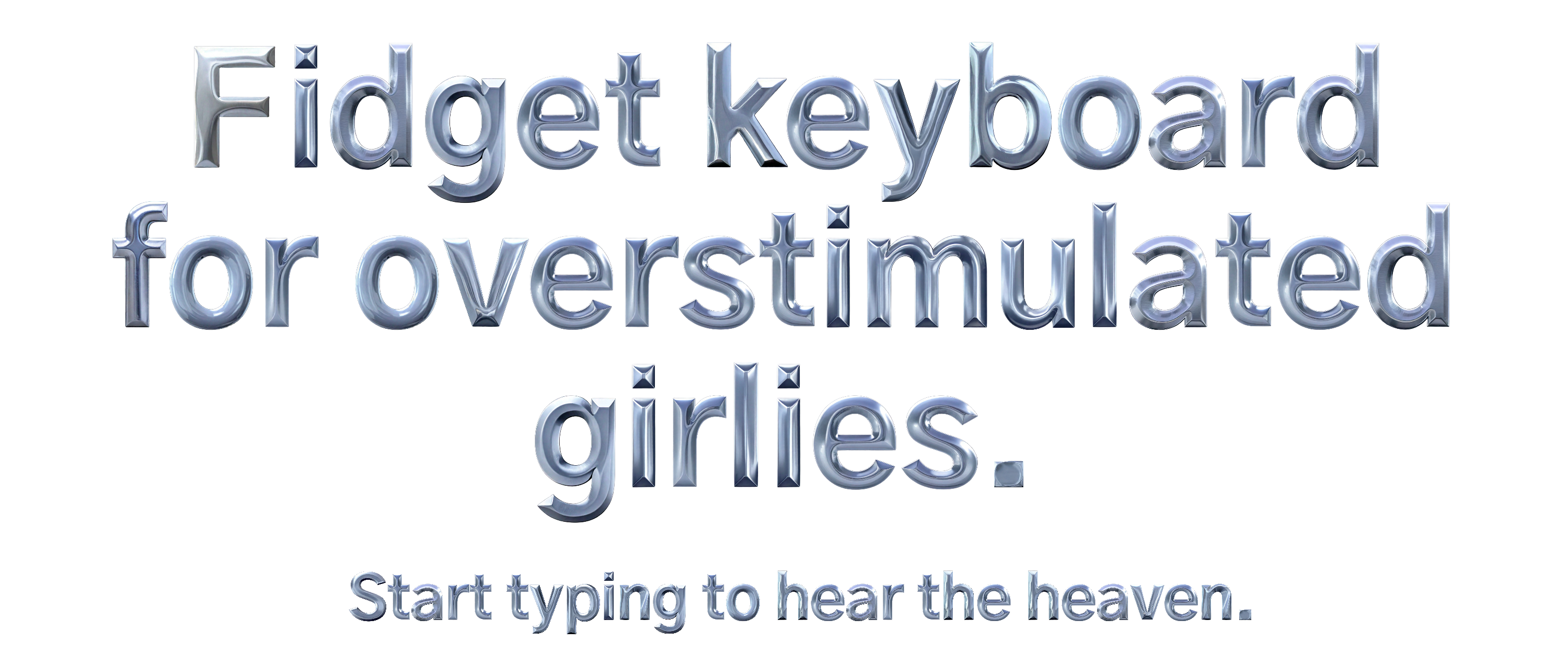 I just need to press something. Start typing for no reason.